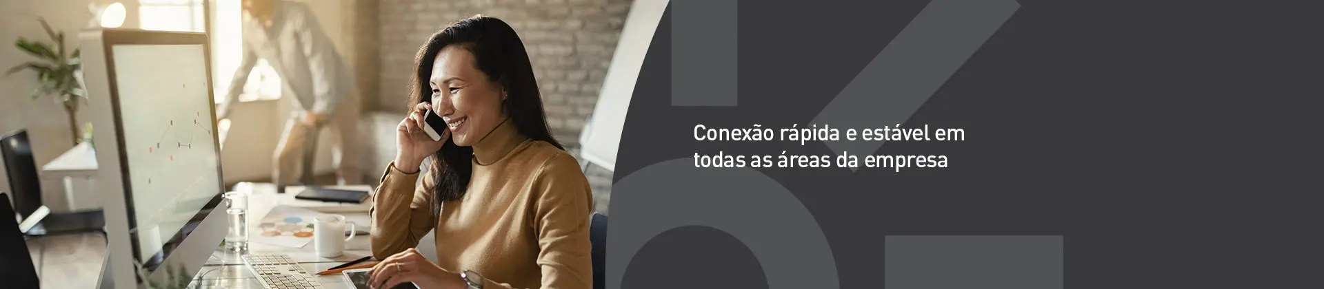 Conexão rápida e estável em todas as áreas da empresa