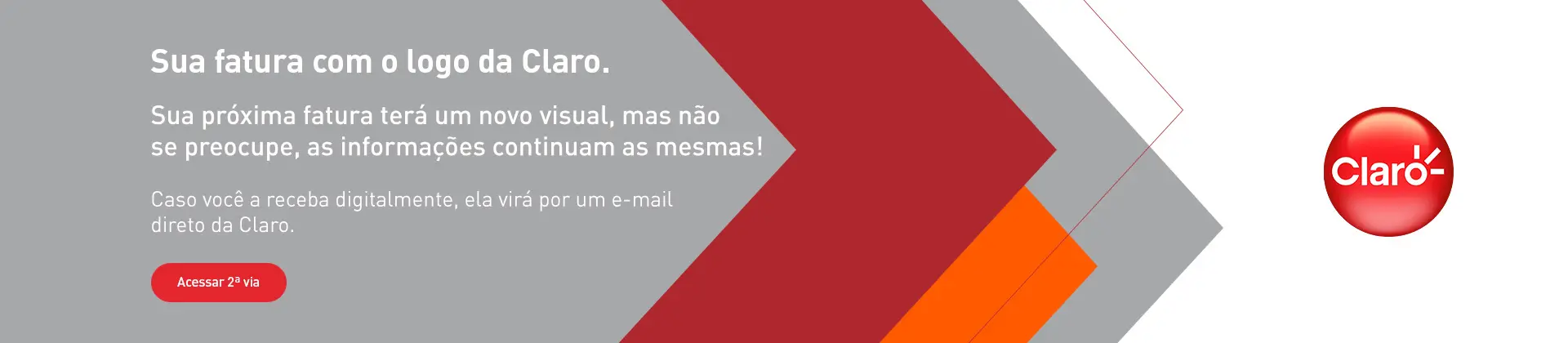  Sua fatura com o logo da Claro. Sua próxima fatura terá um novo visual, mas não se preocupe, as informações continuam as mesmas! Caso você a receba digitalmente ela virá por um e-mail da Claro. 