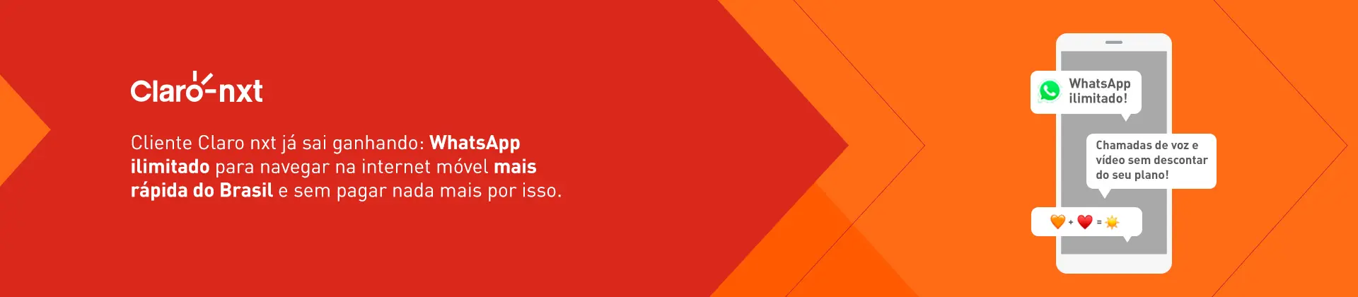 Imagem com o fundo vermelho e laranja, ilustrado com um celular, o logo Claro nxt e o texto: Cliente Claro nxt já sai ganhando: WhatsApp ilimitado e bônus de internet todo mês para navegar na internet móvel mais rápida do Brasil e sem pagar nada a mais por isso.